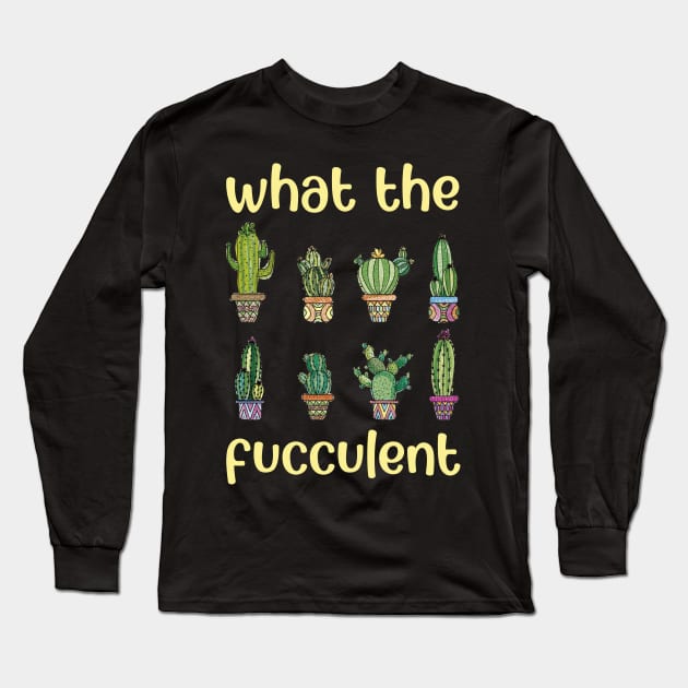 What The Fucculent Long Sleeve T-Shirt by kimmygoderteart